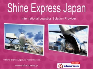 International Logistics Solution Provider




© Shine Express Japan, All Rights Reserved


             www.shinexpress.jp
 
