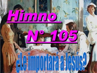 Himno  N° 105 ¿Le importará a Jesús? 