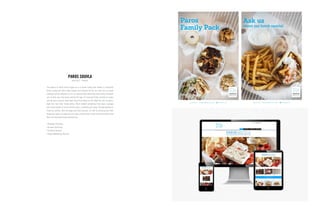 The owners of Paros Souvla grew up in a Greek family that owned a successful
Greek restaurant where they worked and learned all the ins and outs of Greek
cooking and the industry. So it’s no surprise that when they were ready to branch
out on their own they knew exactly the type of restaurant they wanted to create
and we were ready to help them bring that dream to life. With the aim to open a
high-end, fast food, Greek eatery, Paros needed everything from logos, signage
and menu boards to social media assets, a website and swag. Through getting to
know the owners, their heritage and their passion, as well as checking out their
funky new space, we were able to create a brand with an eye-catching modern look
that still reiterates Greek authenticity.
| Strategic Planning
| Account Servicing
| Creative Services
| Digital Marketing Services
PAROS SOUVLA
July 2013 – Present
 