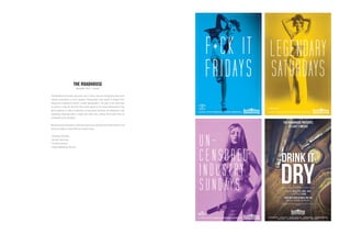 The Roadhouse has been around for over 12 years now and through the years have
noticed fluctuations in their clientele. Respectively, they aimed to elevate their
image and branding to attract a wider demographic. The goal of our team was
to produce a new art direction that would appeal to the broad demographic they
were targeting. In order to generate a strong brand presence, we composed a new
marketing campaign with a simple and sultry vibe, setting them apart from an
overloaded print campaign.
Roadhouse has decided to close their doors and redesign their establishment and
brand by working closely with our creative team.
| Strategic Planning
| Account Servicing
| Creative Services
| Digital Marketing Services
THE ROADHOUSE
November 2014 – Present
 