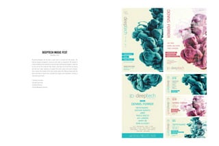 Originally Deeptech did not have a clear vision or concept for their design. The
original imagery struggled to stand out and make an impression. We wanted to
create something that would be unique and eye catching that Deeptech could use
to carry out all their materials. We created a new logo and art direction by playing
with the word ‘deep’ leading us to explore the ocean, water, and liquid concepts.
This is where the concept of the ink in water came alive. Mixing images with the
deep movement of liquid force provided the imagery with movement, creating a
stunning visual result.
| Strategic Planning
| Account Servicing
| Creative Services
| Digital Marketing Services
DEEPTECH MUSIC FEST
November 2014
 