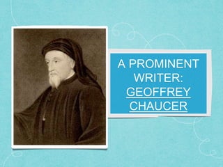 A PROMINENT
WRITER:
GEOFFREY
CHAUCER
 