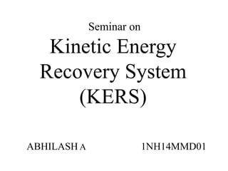 Seminar on
Kinetic Energy
Recovery System
(KERS)
ABHILASH A 1NH14MMD01
 