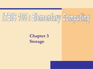 Chapter 3 Storage ITBIS 105 : Elementary Computing 