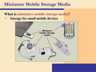 Miniature Mobile Storage Media What is   miniature mobile storage media ? Storage for small mobile devices Miniature mobile storage media 