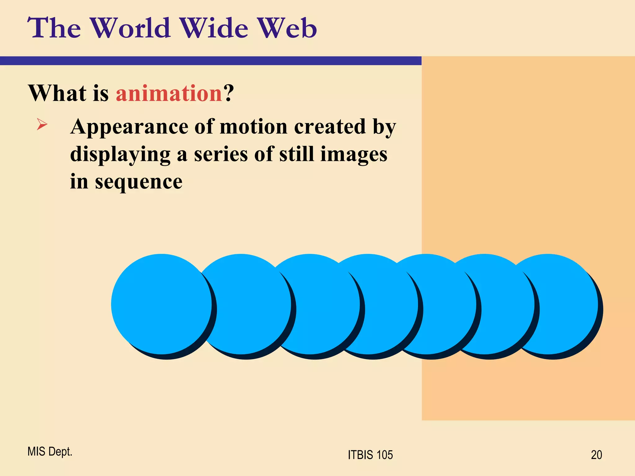 The World Wide Web What is  animation ? Appearance of motion created by displaying a series of still images in sequence 