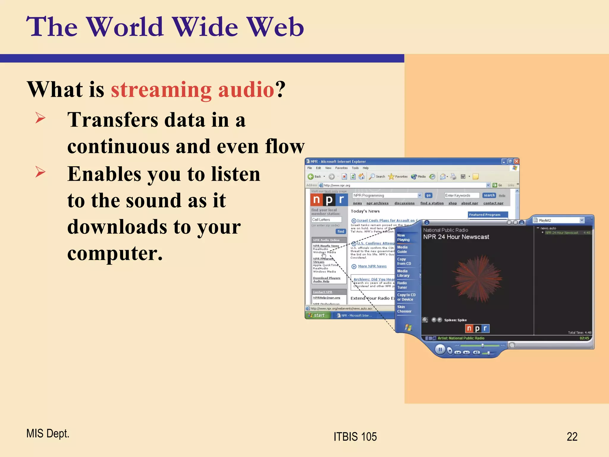 The World Wide Web What is  streaming audio ? Transfers data in a continuous and even flow Enables you to listen  to the sound as it downloads to your computer. 