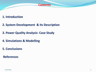 Contents

1. Introduction

2. System Development & Its Description
3. Power Quality Analysis- Case Study

4. Simulations & Modelling
5. Conclusions

References

11/12/2013

2

 