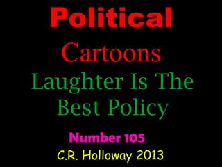 Political
Cartoons
Laughter Is The
Best Policy
Number 105
C.R. Holloway 2013

 