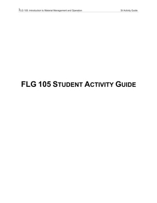 FLG 105: Introduction to Material Management and Operation St Activity Guide
s
FLG 105 STUDENT ACTIVITY GUIDE
!
 