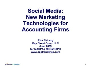 Social Media: New Marketing Technologies for Accounting Firms Rick Telberg Bay Street Group LLC June 2009 for MACPAs MDBIZEXPO www.cpatrendlines.com 