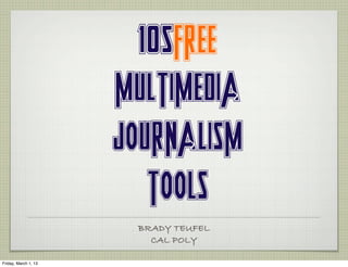 105FREE
                      MULTIMEDIA
                      JOURNALISM
                        TOOLS
                       BRADY TEUFEL
                         CAL POLY

Friday, March 1, 13
 