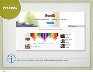 CURATION




                      Create topic pages with photos, videos, tweets and documents. Share them with everyone....