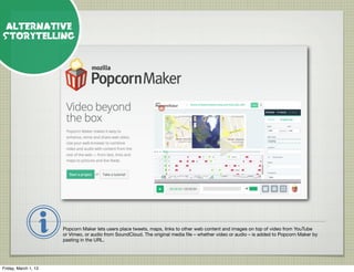 ALTERNATIVE
STORYTELLING




                      Popcorn Maker lets users place tweets, maps, links to other web content...