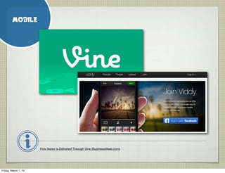 MOBILE




                      How News is Delivered Through Vine (BusinessWeek.com)




Friday, March 1, 13
 