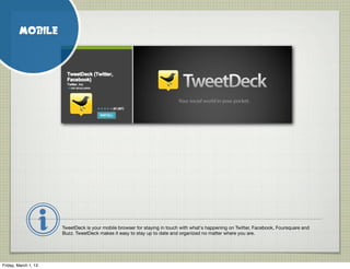 MOBILE




                      TweetDeck is your mobile browser for staying in touch with what's happening on Twitter, F...