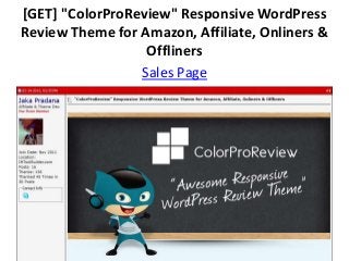 [GET] "ColorProReview" Responsive WordPress
Review Theme for Amazon, Affiliate, Onliners &
                  Offliners
                 Sales Page
 