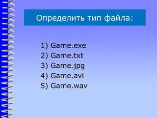 Определить тип файла:
1) Game.exe
2) Game.txt
3) Game.jpg
4) Game.avi
5) Game.wav
 