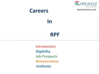 Careers
In
RPF
Introduction
Eligibility
Job Prospects
Remuneration
Institutes
www.entranzz.com
 