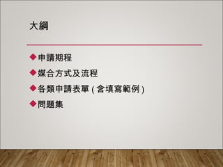 大綱
申請期程
媒合方式及流程
各類申請表單(含填寫範例)
問題集
 