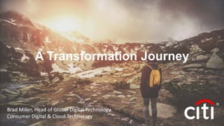 A Transformation Journey
Brad Miller, Head of Global Digital Technology
Consumer Digital & Cloud Technology
 