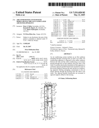 c12) United States Patent
Mello et al.
(54) AIR CONDITIONING SYSTEM WITH
MODULAR ELECTRICALLY STIMULATED
AIR FILTER APPARATUS
(75) Inventors: Peter J. Mello, Scottsdale, AZ (US);
Kenneth B. Tippets, Jr., Glendale, AZ
(US); Mark Vanderginst, Scottsdale,
AZ (US)
(73) Assignee: Y2 Ultra-Filter, Inc., Tempe, AZ (US)
( *) Notice: Subject to any disclaimer, the term ofthis
patent is extended or adjusted under 35
U.S.C. 154(b) by 50 days.
(21) Appl. No.: 11/828,245
(22)
(65)
Filed: Jul. 25, 2007
Prior Publication Data
US 2009/0025402 AI Jan.29,2009
(51) Int. Cl.
B03C 31155 (2006.01)
(52) U.S. Cl. ....................... 96/55; 96/59; 96/67; 96/69;
96176; 96/77; 96/83; 96/88; 96/96; 96/99
(58) Field of Classification Search ..................... 96/55,
96/57-59,66,67,69,75-77,83,88-90,
96/96, 99
See application file for complete search history.
(56) References Cited
U.S. PATENT DOCUMENTS
3,727,380 A *
3,999,964 A *
4,715,870 A *
4,940,470 A *
4/1973 Remick ......................... 96/76
12/1976 Carr .............................. 96/59
12/1987 Masuda eta!. ................. 96/67
7/1990 Jaisinghani eta!. ............ 95/78
111111 1111111111111111111111111111111111111111111111111111111111111
US007531028B2
(10) Patent No.: US 7,531,028 B2
May 12,2009(45) Date of Patent:
5,271,763 A *
5,330,559 A *
5,368,635 A
5,403,383 A
5,540,761 A
5,647,890 A
5,855,653 A
6,156,104 A *
7,156,898 B2 *
2006/0070526 A1 *
2006/0150816 A1 *
2006/0180023 A1 *
12/1993 Jang .............................. 96/55
7/1994 Cheney et al.................. 95/63
1111994 Yamamoto
4/1995 Jaisinghani
7/1996 Yamamoto
7/1997 Yamamoto
111999 Yamamoto
12/2000 Jeong ............................ 96/88
1/2007 Jaisinghani .................... 95/63
4/2006 Hong eta!. .................... 96/69
7/2006 Jaisinghani .................... 96/67
8/2006 Coppom eta!. ................ 95/59
FOREIGN PATENT DOCUMENTS
JP
wo
4-363157 A * 12/1992
WO 8702274 A1 * 4/1987
* cited by examiner
Primary Examiner-Richard L Chiesa
96/96
69/67
(74)Attorney, Agent, orFirm-Parsons & Goltry; Michael W.
Goltry; Robert A. Parsons
(57) ABSTRACT
An air conditioning system includes an air flow pathway
extending through a housing from an inlet to an outlet. Air
conditioning apparatus is disposed in the airflow pathway
between the inlet and the outlet conditioning an air stream
passing through the air flow pathway from the inlet to the
outlet. A modular electrically stimulated air filter apparatus is
carried by opposed, parallel frameworks mounted in series in
the air flow pathway between the inlet and the air condition-
ing apparatus filtering entrapping contaminants in the air
stream flowing through the housing from the inlet to the
outlet. The opposed parallel frameworks are mounted to
opposed supports affixed to the housing.
63 Claims, 34 Drawing Sheets
 