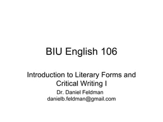BIU English 106 Introduction to Literary Forms and Critical Writing I Dr. Daniel Feldman  [email_address] 