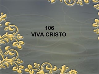 106
VIVA CRISTO
 