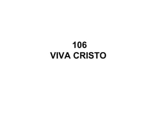 106
VIVA CRISTO
 