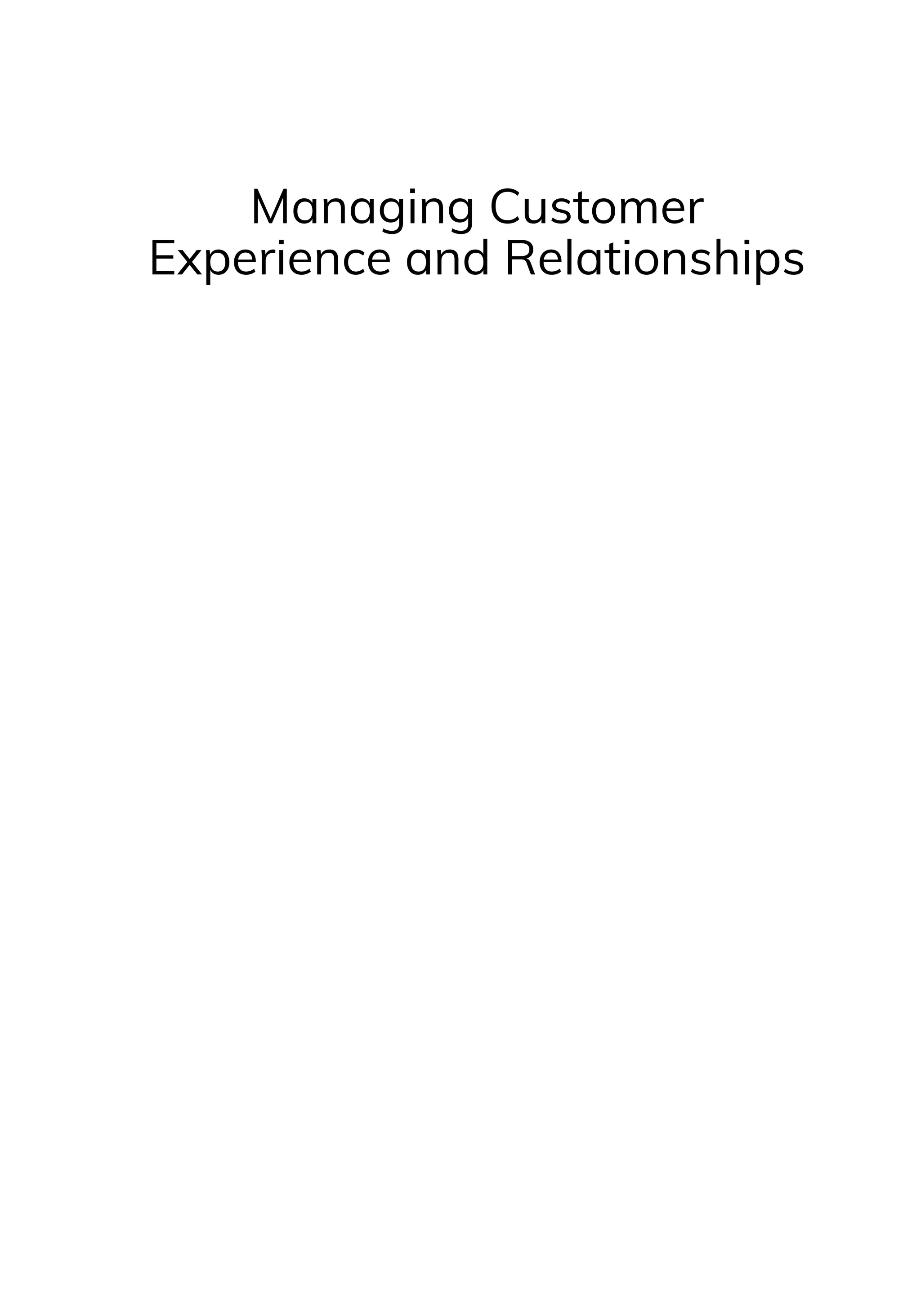 Managing Customer
Experience and Relationships
 