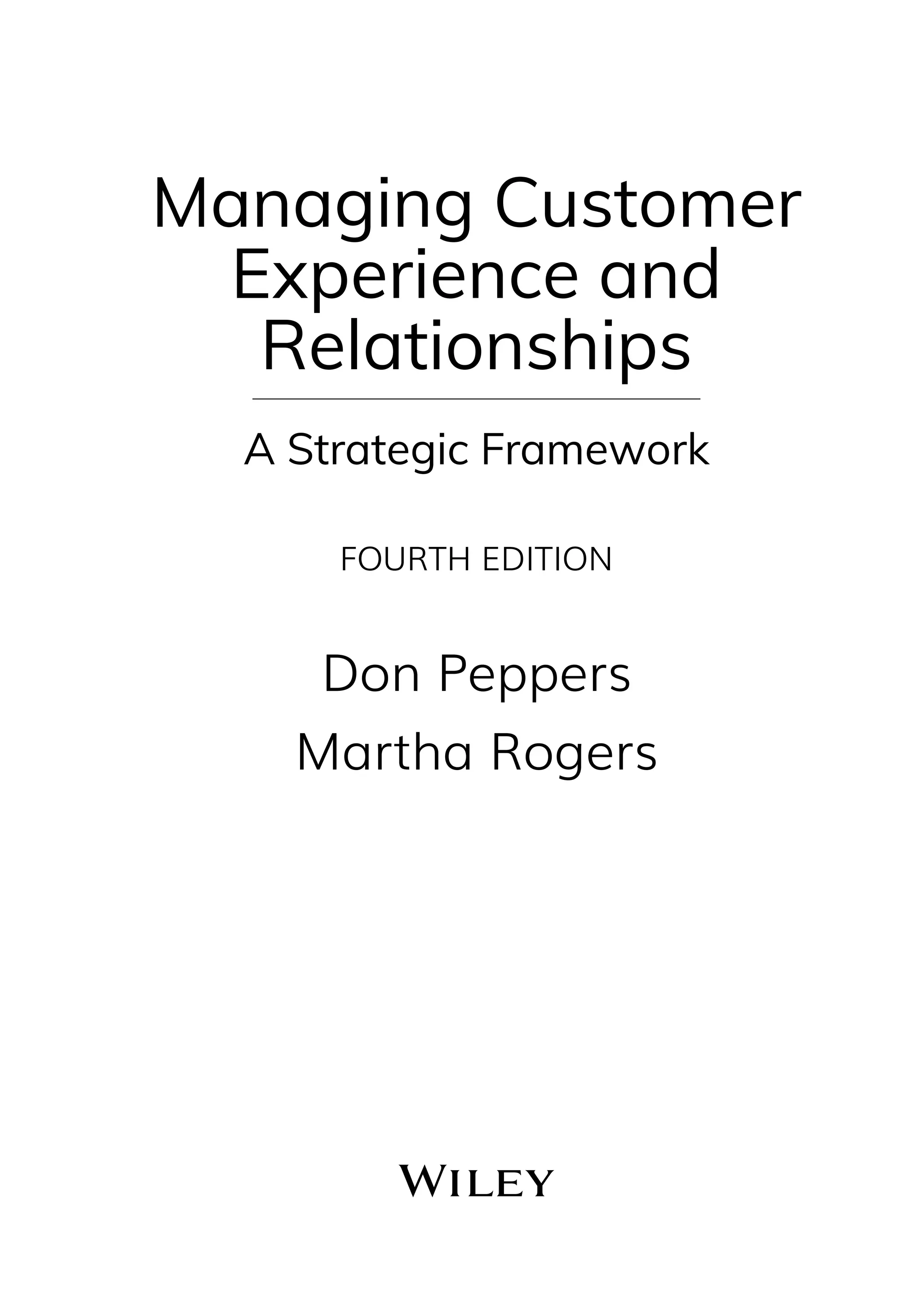 Managing Customer
Experience and
Relationships
A Strategic Framework
FOURTH EDITION
Don Peppers
Martha Rogers
 