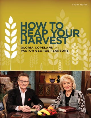 STUDY NOTES
HOW TO
REAPYOUR
HARVESTGLORIA COPELAND AND
PASTOR GEORGE PEARSONS
 
