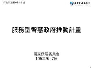 行政院第3565次會議
服務型智慧政府推動計畫
國家發展委員會
106年9月7日
1
 
