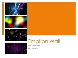 Emotion Wall Name: Tswelelo Keteng ID NO:1061109509 