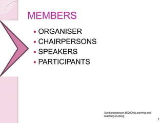 MEMBERS
 ORGANISER
 CHAIRPERSONS
 SPEAKERS
 PARTICIPANTS
7
Sankaranarayan.B(2009).Learning and
teaching nursing
 