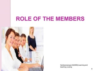 ROLE OF THE MEMBERS
8
Sankaranarayan.B(2009).Learning and
teaching nursing
 