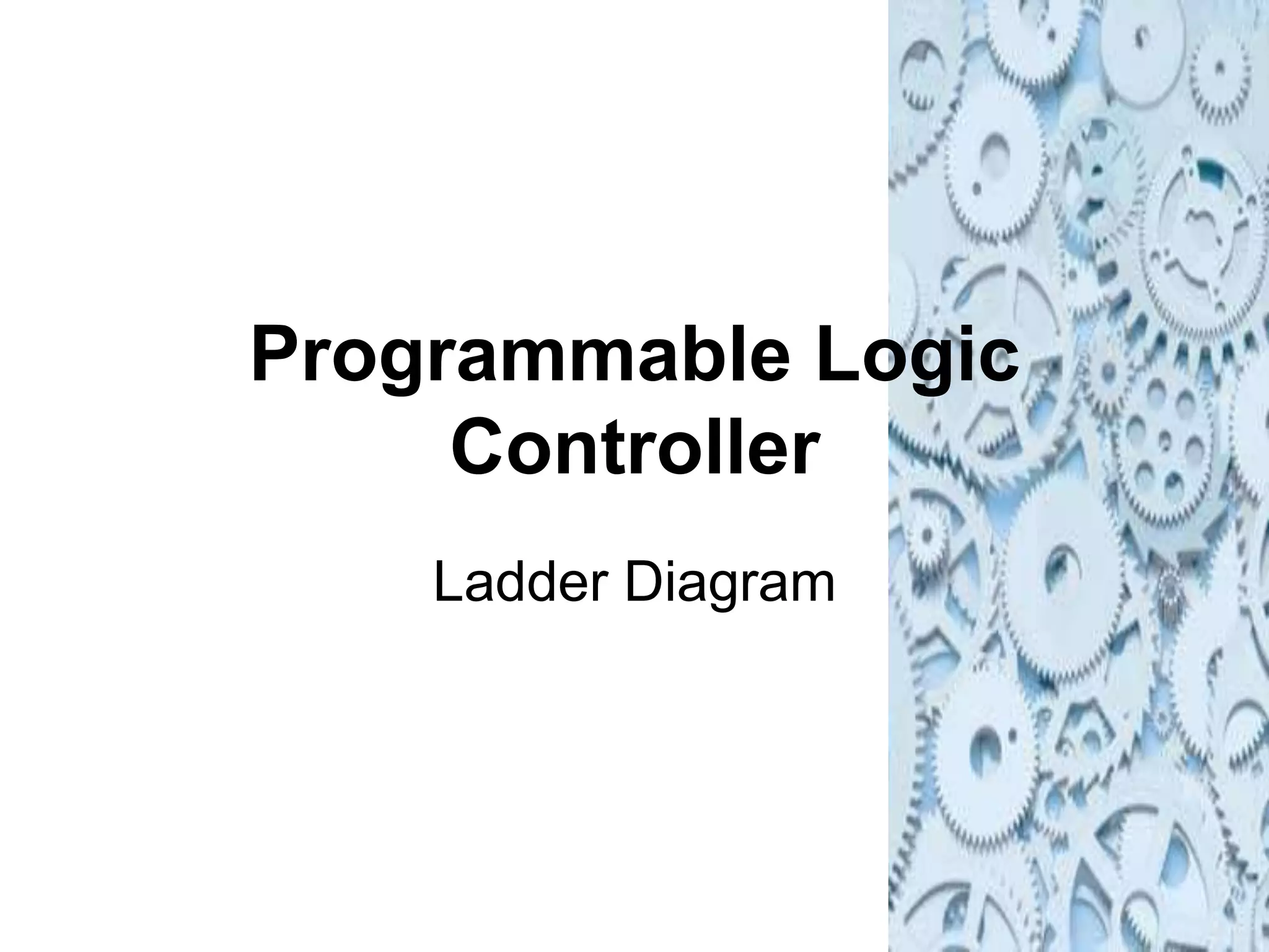 Programmable Logic
Controller
Ladder Diagram
 