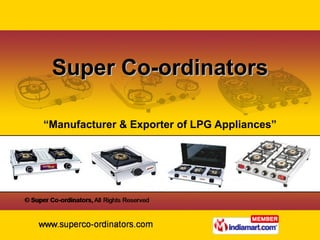 Super Co-ordinators “ Manufacturer & Exporter of LPG Appliances” 