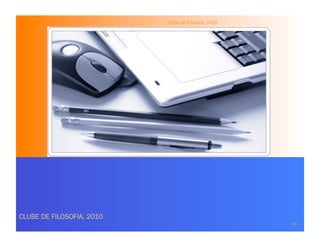 CLUBE DE FILOSOFIA, 2010
19
Clube de Filosofia, 2010
 