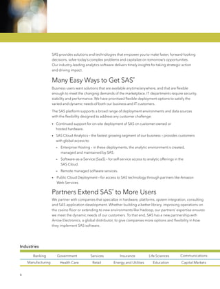 6
SAS provides solutions and technologies that empower you to make faster, forward-looking
decisions, solve today’s comple...
