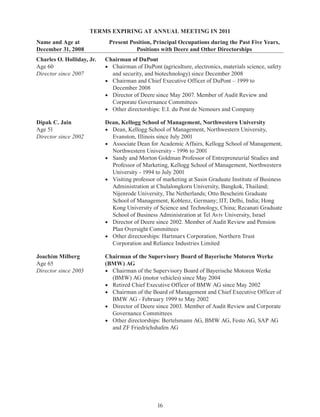 16
TERMS EXPIRING AT ANNUAL MEETING IN 2011
Name and Age at
December 31, 2008
Present Position, Principal Occupations during the Past Five Years,
Positions with Deere and Other Directorships
Charles O. Holliday, Jr.
Age 60
Director since 2007
Chairman of DuPont
•	 Chairman of DuPont (agriculture, electronics, materials science, safety
and security, and biotechnology) since December 2008
•	 Chairman and Chief Executive Officer of DuPont – 1999 to
December 2008
•	 Director of Deere since May 2007. Member of Audit Review and
Corporate Governance Committees
•	 Other directorships: E.I. du Pont de Nemours and Company
Dipak C. Jain
Age 51
Director since 2002
Dean, Kellogg School of Management, Northwestern University
•	 Dean, Kellogg School of Management, Northwestern University,
Evanston, Illinois since July 2001
•	 Associate Dean for Academic Affairs, Kellogg School of Management,
Northwestern University - 1996 to 2001
•	 Sandy and Morton Goldman Professor of Entrepreneurial Studies and
Professor of Marketing, Kellogg School of Management, Northwestern
University - 1994 to July 2001
•	 Visiting professor of marketing at Sasin Graduate Institute of Business
Administration at Chulalongkorn University, Bangkok, Thailand;
Nijenrode University, The Netherlands; Otto Bescheim Graduate
School of Management, Koblenz, Germany; IIT, Delhi, India; Hong
Kong University of Science and Technology, China; Recanati Graduate
School of Business Administration at Tel Aviv University, Israel
•	 Director of Deere since 2002. Member of Audit Review and Pension
Plan Oversight Committees
•	 Other directorships: Hartmarx Corporation, Northern Trust
Corporation and Reliance Industries Limited
Joachim Milberg
Age 65
Director since 2003
Chairman of the Supervisory Board of Bayerische Motoren Werke
(BMW) AG
•	 Chairman of the Supervisory Board of Bayerische Motoren Werke
(BMW) AG (motor vehicles) since May 2004
•	 Retired Chief Executive Officer of BMW AG since May 2002
•	 Chairman of the Board of Management and Chief Executive Officer of
BMW AG - February 1999 to May 2002
•	 Director of Deere since 2003. Member of Audit Review and Corporate
Governance Committees
•	 Other directorships: Bertelsmann AG, BMW AG, Festo AG, SAP AG
and ZF Friedrichshafen AG
 