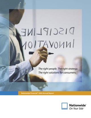 The right people. The right strategy.
                     The right solutions for consumers.




Nationwide Financial® 2004 Annual Report
 