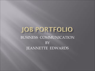 BUSINESS COMMUNICATION
BY
JEANNETTE EDWARDS
 