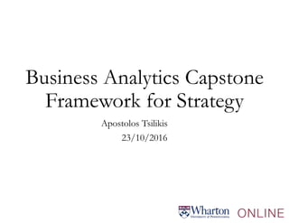 Business Analytics Capstone
Framework for Strategy
Apostolos Tsilikis
23/10/2016
 