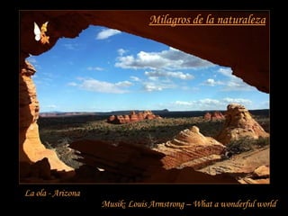 Milagros de la naturaleza La ola - Arizona Musik: Louis Armstrong – What a wonderful world 