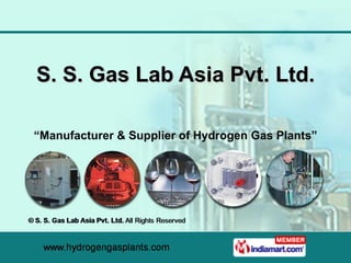 “ Manufacturer & Supplier of Hydrogen Gas Plants” S. S. Gas Lab Asia Pvt. Ltd. 