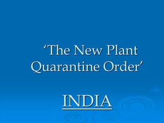 ‘The New Plant
Quarantine Order’
INDIA
 