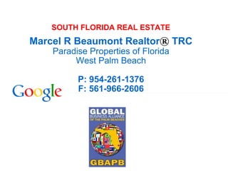 Marcel R Beaumont Realtor ®  TRC Paradise Properties of Florida West Palm Beach P: 954-261-1376 F: 561-966-2606 SOUTH FLORIDA REAL ESTATE 