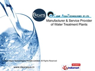 Manufacturer & Service Provider
                                                   of Water Treatment Plants




© Clear Aqua Technologies Private Limited, All Rights Reserved


            www.clearaqua.in
 