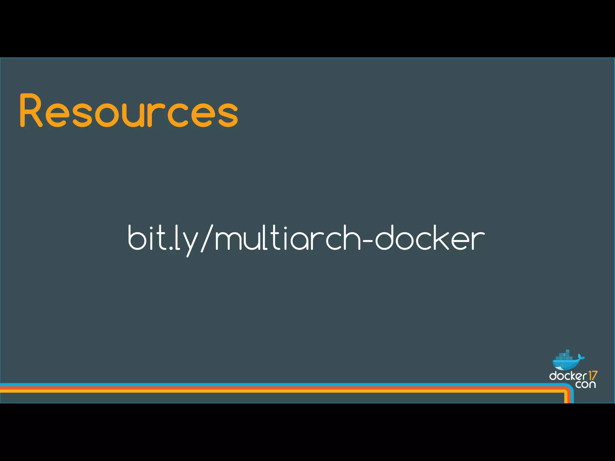 bit.ly/multiarch-docker
Resources
 